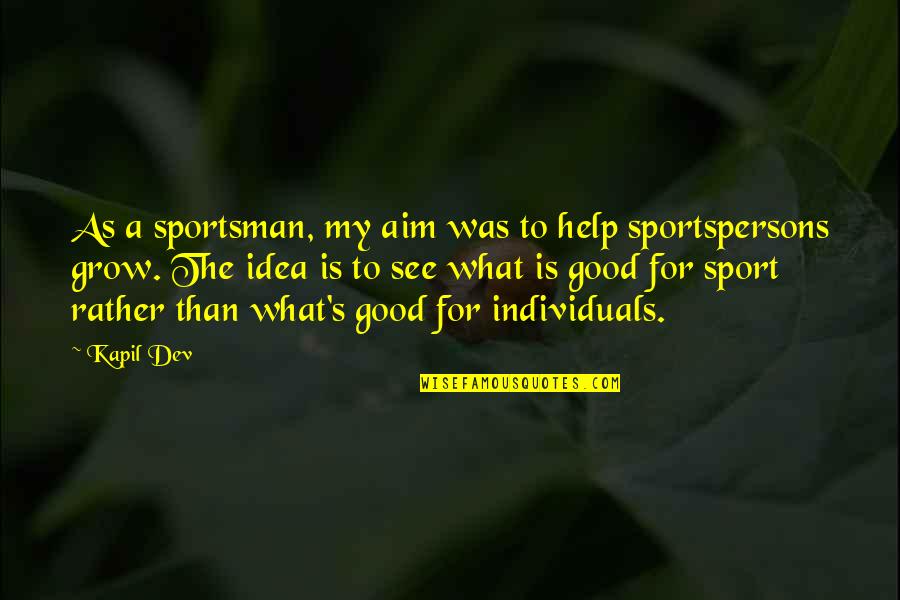 Good Aim Quotes By Kapil Dev: As a sportsman, my aim was to help
