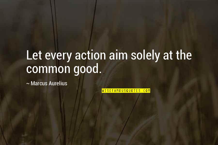 Good Aim Quotes By Marcus Aurelius: Let every action aim solely at the common