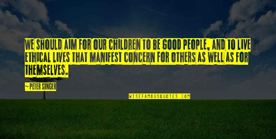 Good Aim Quotes By Peter Singer: We should aim for our children to be