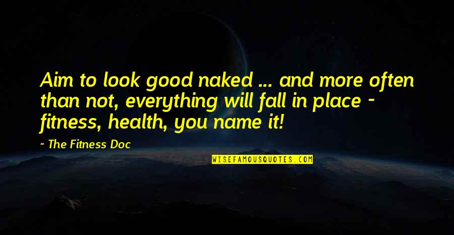 Good Aim Quotes By The Fitness Doc: Aim to look good naked ... and more
