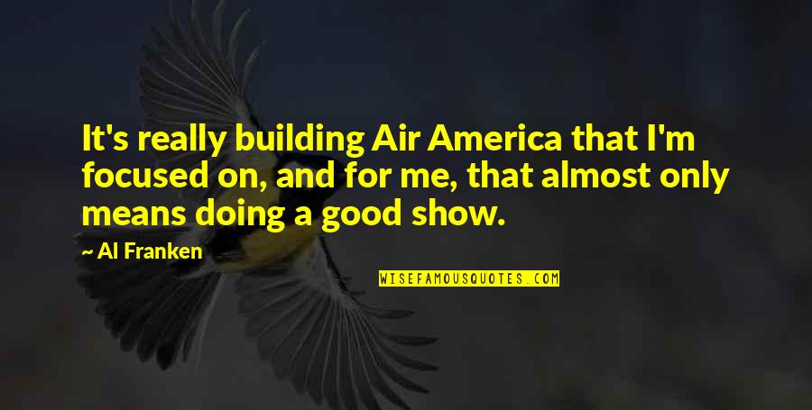 Good Air Quotes By Al Franken: It's really building Air America that I'm focused