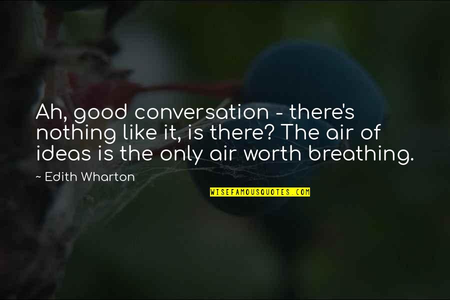 Good Air Quotes By Edith Wharton: Ah, good conversation - there's nothing like it,