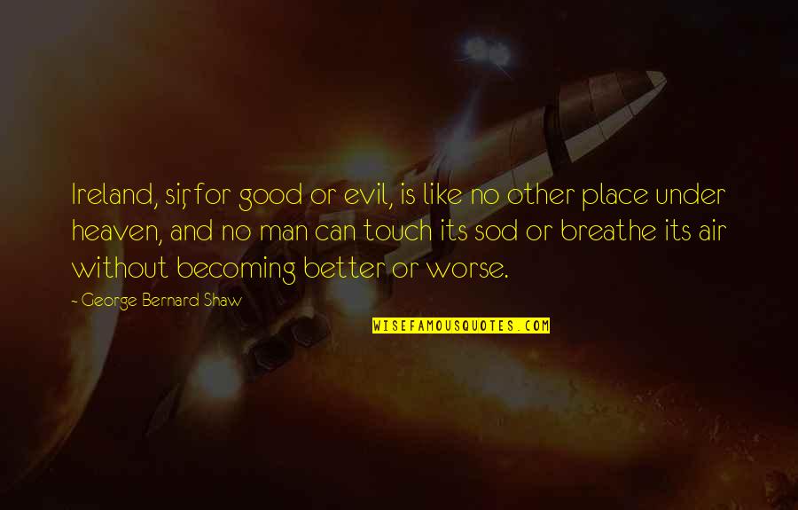 Good Air Quotes By George Bernard Shaw: Ireland, sir, for good or evil, is like