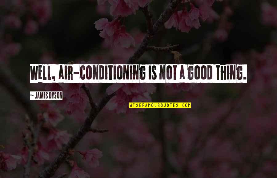 Good Air Quotes By James Dyson: Well, air-conditioning is not a good thing.