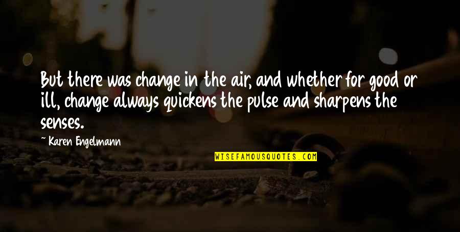Good Air Quotes By Karen Engelmann: But there was change in the air, and