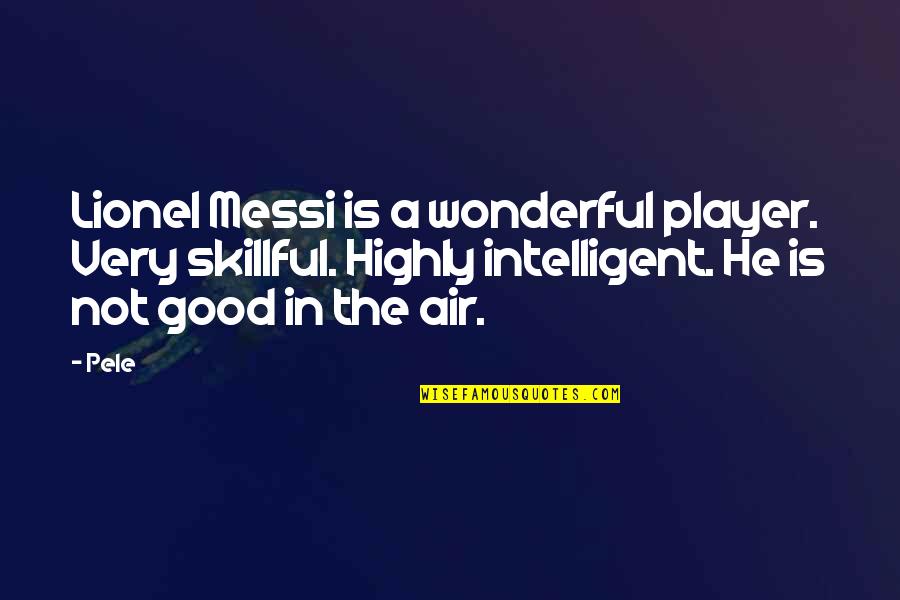 Good Air Quotes By Pele: Lionel Messi is a wonderful player. Very skillful.