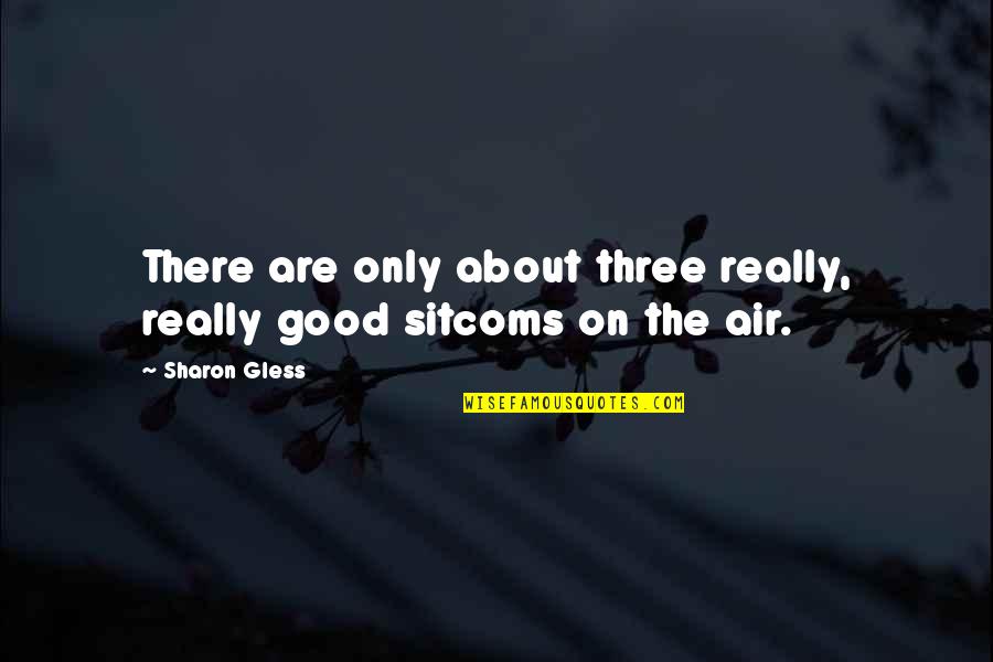 Good Air Quotes By Sharon Gless: There are only about three really, really good
