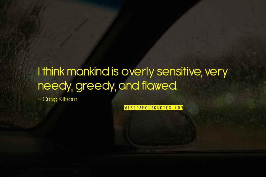 Good Airsoft Quotes By Craig Kilborn: I think mankind is overly sensitive, very needy,