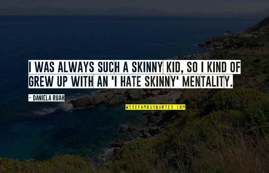 Good Akhlaq Quotes By Daniela Ruah: I was always such a skinny kid, so Good Akhlaq Quotes By Daniela Ruah: I was always such a skinny kid, so