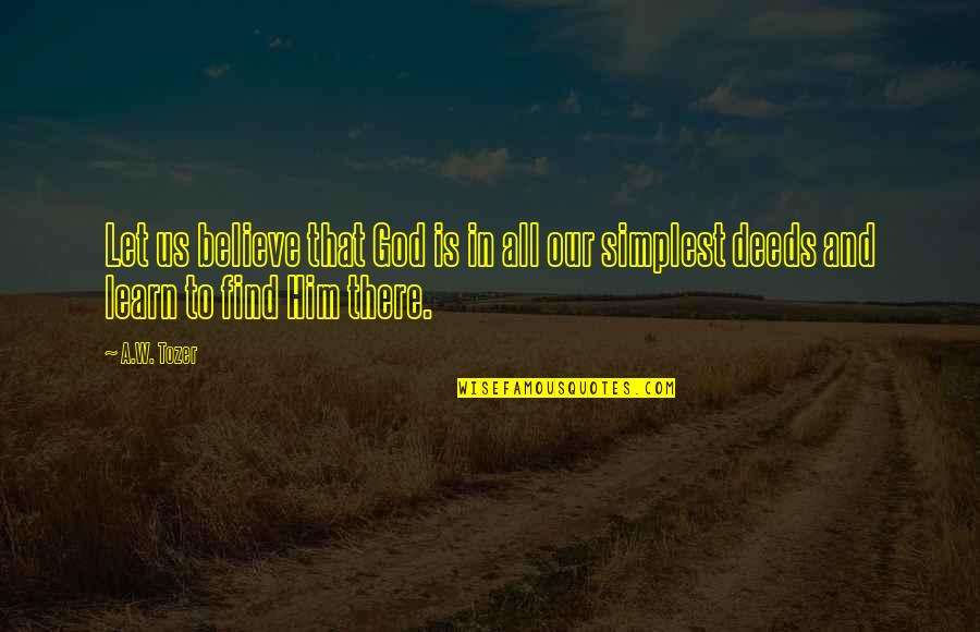 Good Albanian Quotes By A.W. Tozer: Let us believe that God is in all
