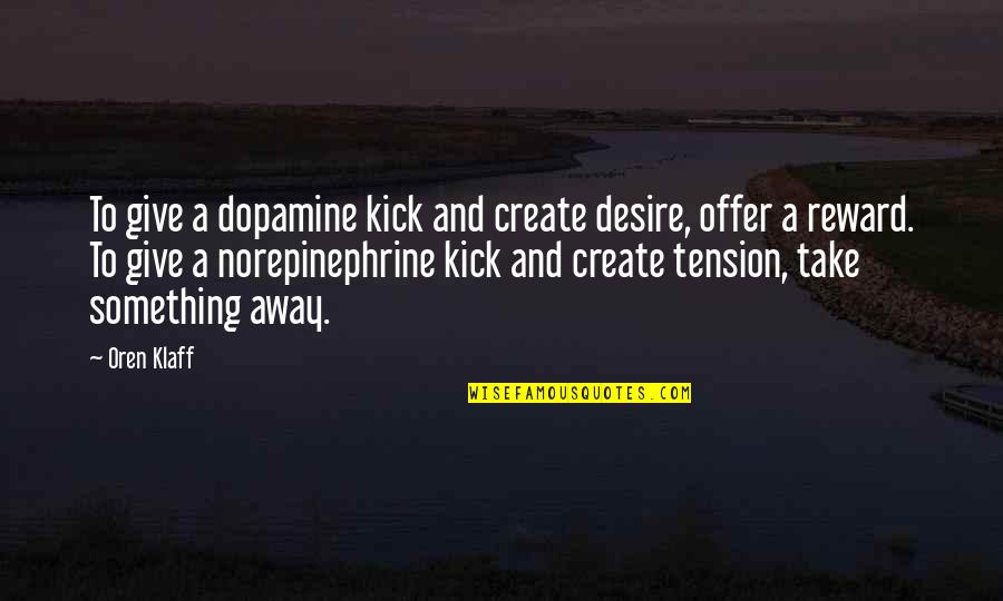 Good Albanian Quotes By Oren Klaff: To give a dopamine kick and create desire,