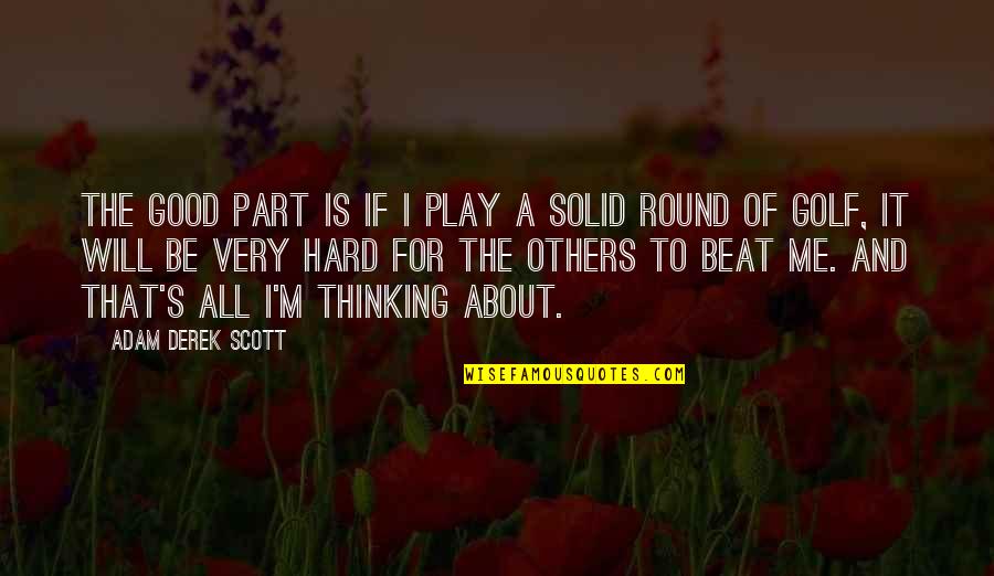 Good All About Me Quotes By Adam Derek Scott: The good part is if I play a