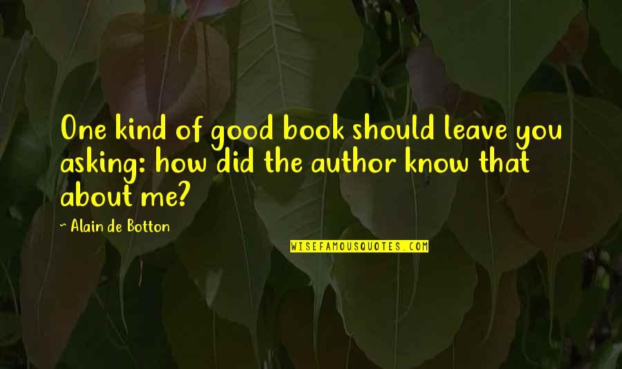 Good All About Me Quotes By Alain De Botton: One kind of good book should leave you