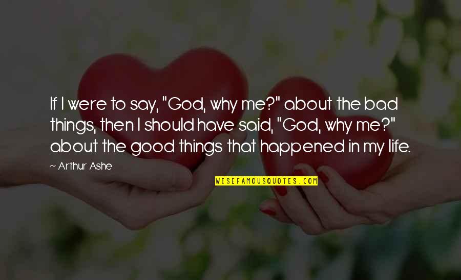 Good All About Me Quotes By Arthur Ashe: If I were to say, "God, why me?"