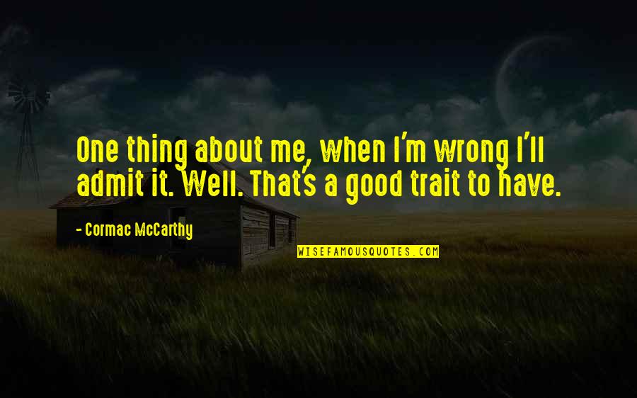 Good All About Me Quotes By Cormac McCarthy: One thing about me, when I'm wrong I'll