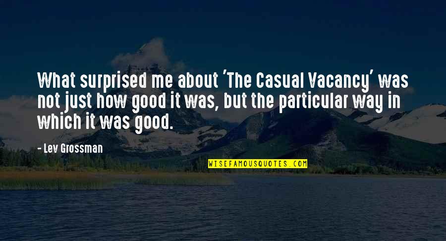 Good All About Me Quotes By Lev Grossman: What surprised me about 'The Casual Vacancy' was