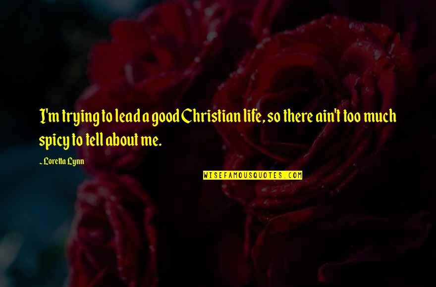 Good All About Me Quotes By Loretta Lynn: I'm trying to lead a good Christian life,