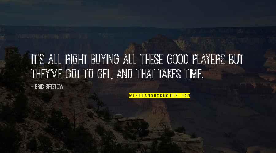 Good All Time Quotes By Eric Bristow: It's all right buying all these good players