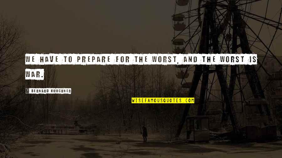 Good Alternative Music Quotes By Bernard Kouchner: We have to prepare for the worst, and