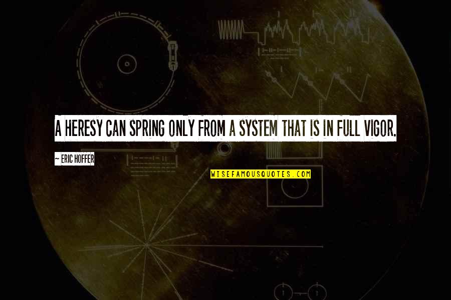 Good Alternative Song Quotes By Eric Hoffer: A heresy can spring only from a system