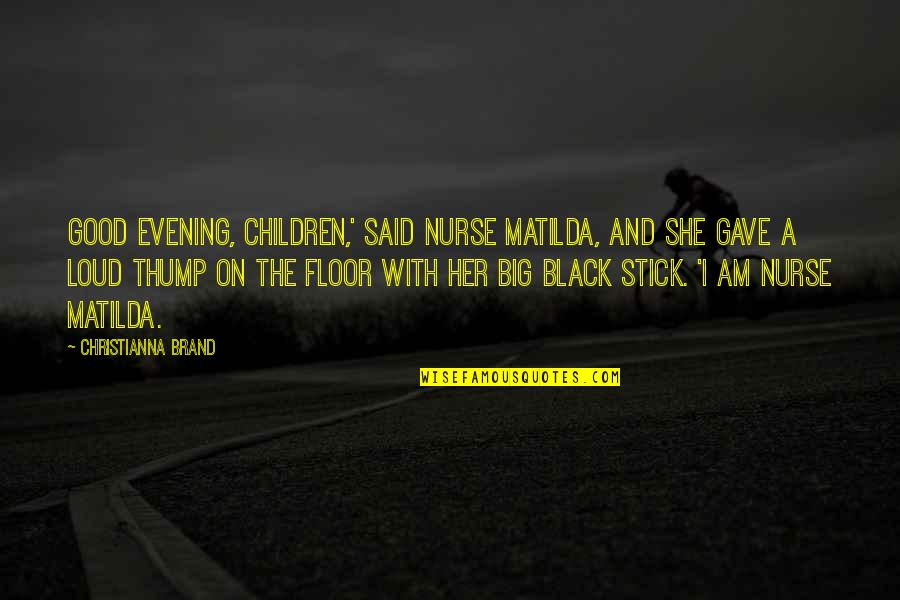 Good Am Quotes By Christianna Brand: Good evening, children,' Said Nurse Matilda, and she