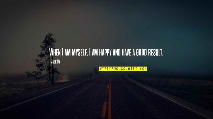 Good Am Quotes By Jack Ma: When I am myself, I am happy and