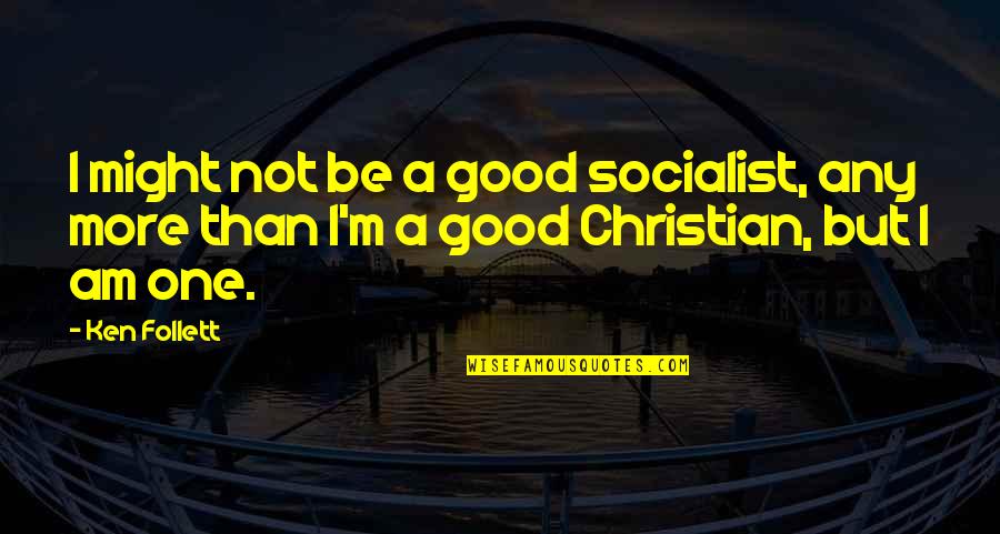 Good Am Quotes By Ken Follett: I might not be a good socialist, any