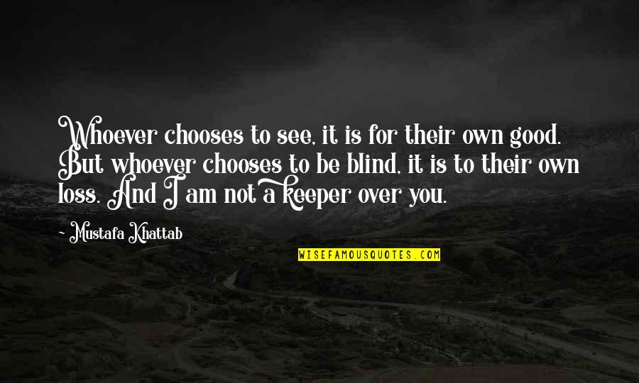 Good Am Quotes By Mustafa Khattab: Whoever chooses to see, it is for their