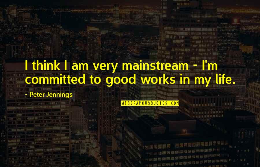 Good Am Quotes By Peter Jennings: I think I am very mainstream - I'm