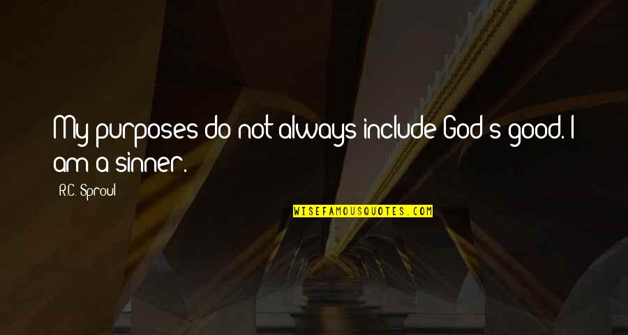 Good Am Quotes By R.C. Sproul: My purposes do not always include God's good.