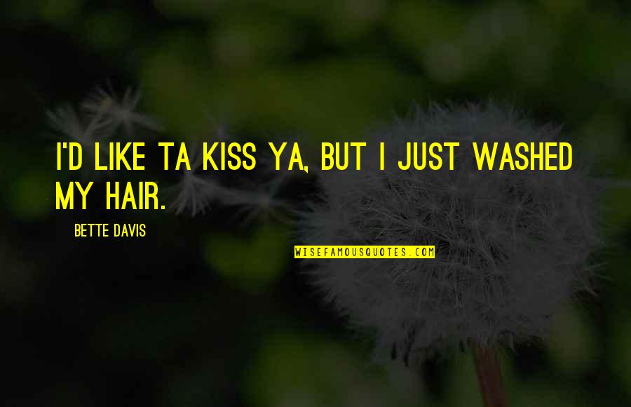 Good Ambassadors Quotes By Bette Davis: I'd like ta kiss ya, but I just Good Ambassadors Quotes By Bette Davis: I'd like ta kiss ya, but I just