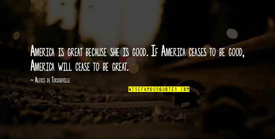 Good America Quotes By Alexis De Tocqueville: America is great because she is good. If