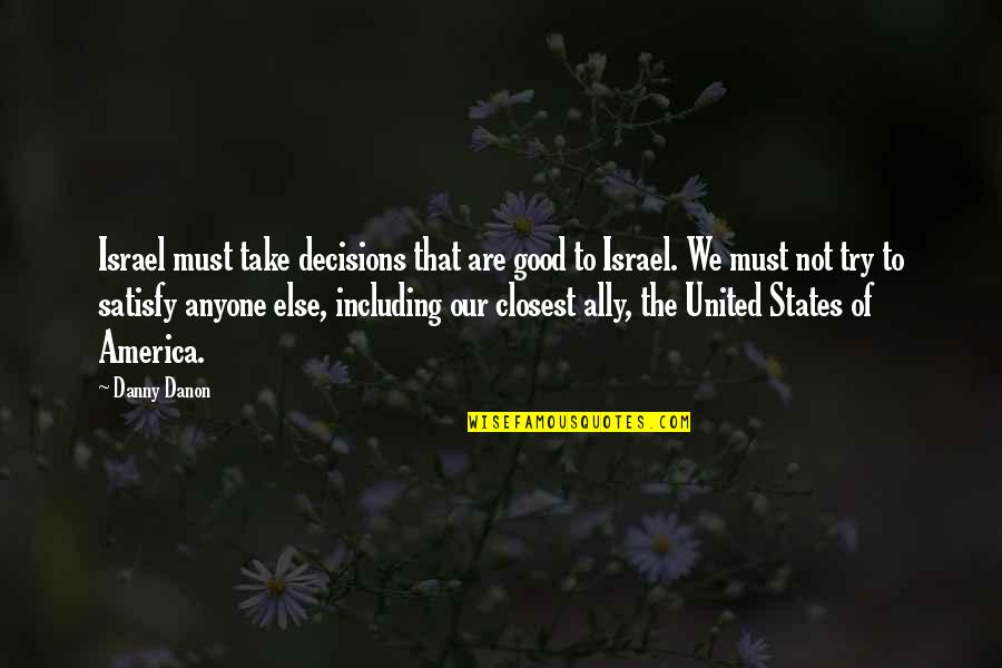 Good America Quotes By Danny Danon: Israel must take decisions that are good to