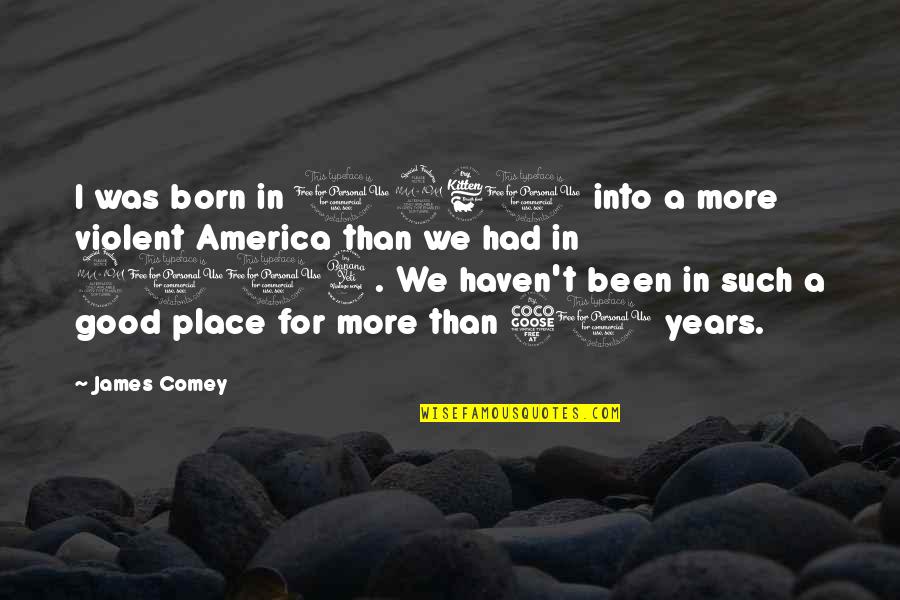 Good America Quotes By James Comey: I was born in 1960 into a more
