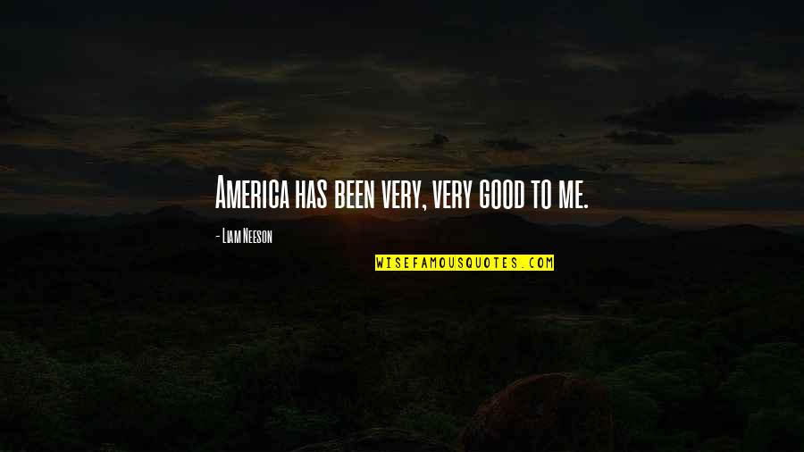 Good America Quotes By Liam Neeson: America has been very, very good to me.