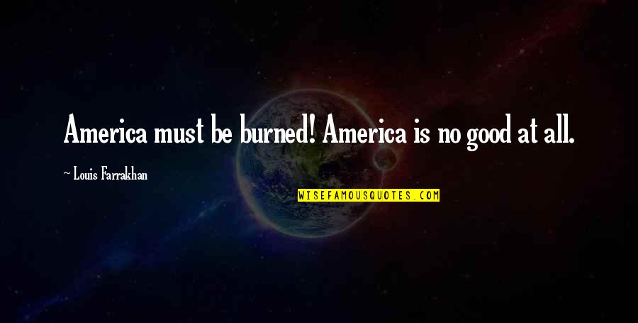 Good America Quotes By Louis Farrakhan: America must be burned! America is no good