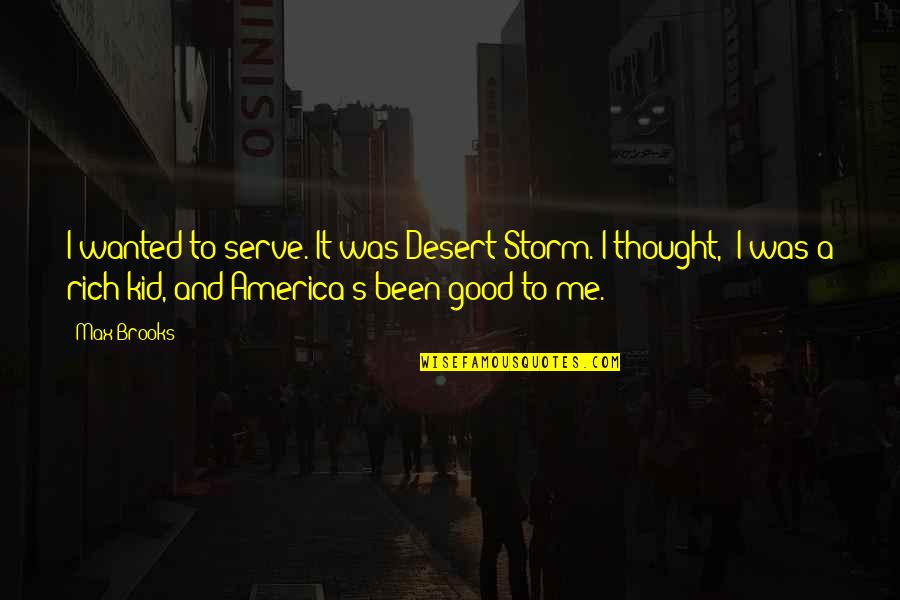 Good America Quotes By Max Brooks: I wanted to serve. It was Desert Storm.