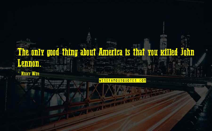 Good America Quotes By Nicky Wire: The only good thing about America is that