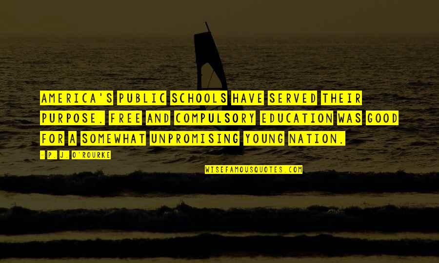 Good America Quotes By P. J. O'Rourke: America's public schools have served their purpose. Free