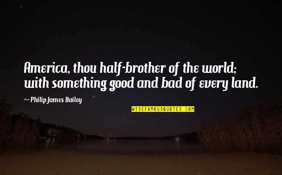 Good America Quotes By Philip James Bailey: America, thou half-brother of the world; with something