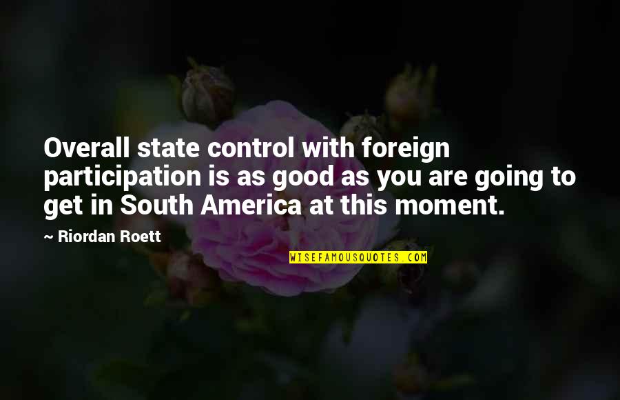 Good America Quotes By Riordan Roett: Overall state control with foreign participation is as