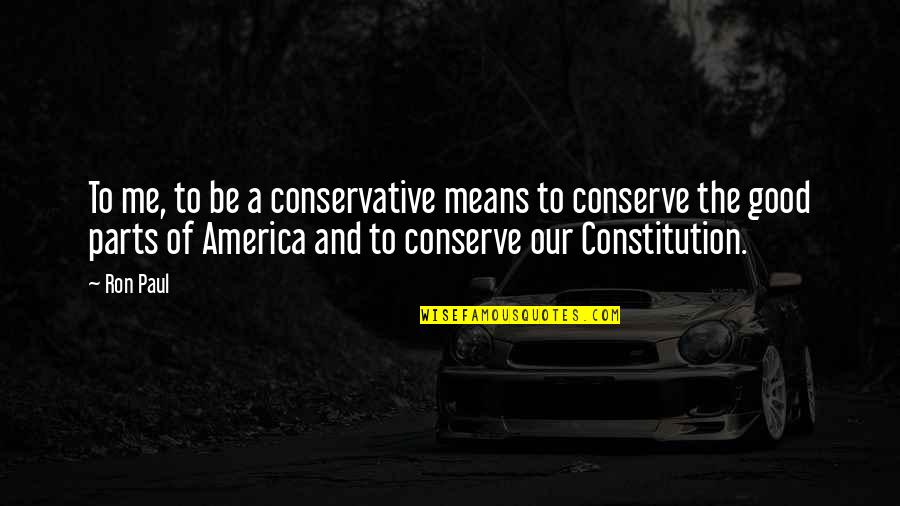 Good America Quotes By Ron Paul: To me, to be a conservative means to