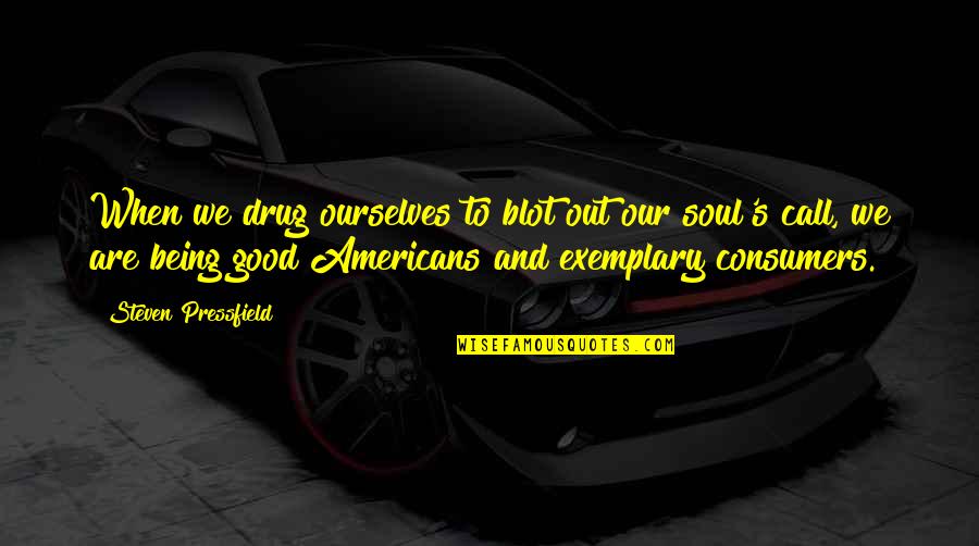 Good America Quotes By Steven Pressfield: When we drug ourselves to blot out our
