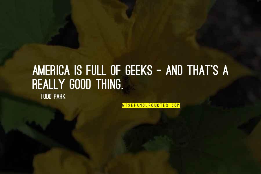 Good America Quotes By Todd Park: America is full of geeks - and that's