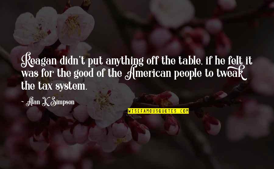 Good American Quotes By Alan K. Simpson: Reagan didn't put anything off the table, if
