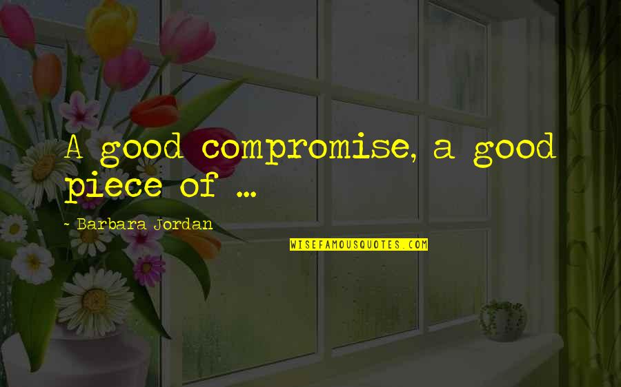 Good American Quotes By Barbara Jordan: A good compromise, a good piece of ...