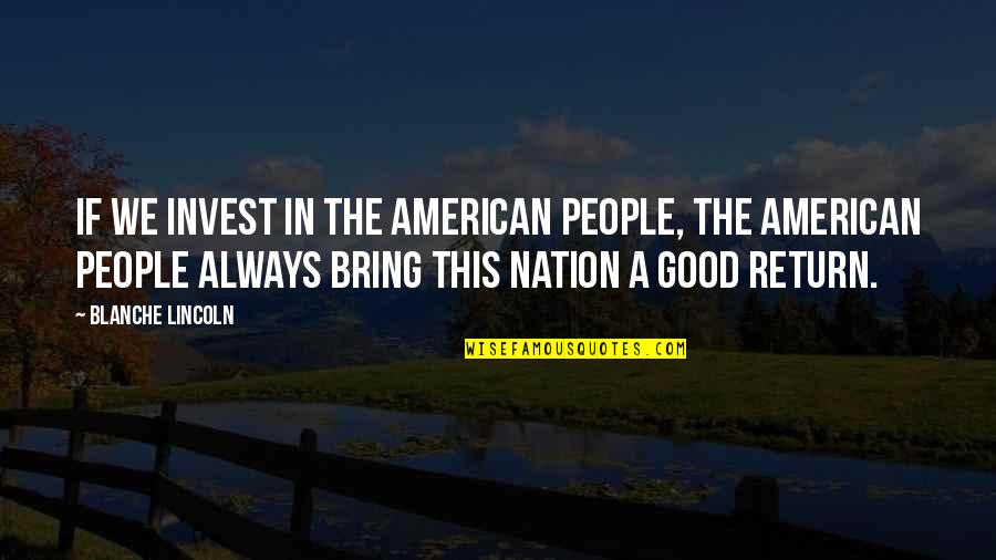 Good American Quotes By Blanche Lincoln: If we invest in the American people, the