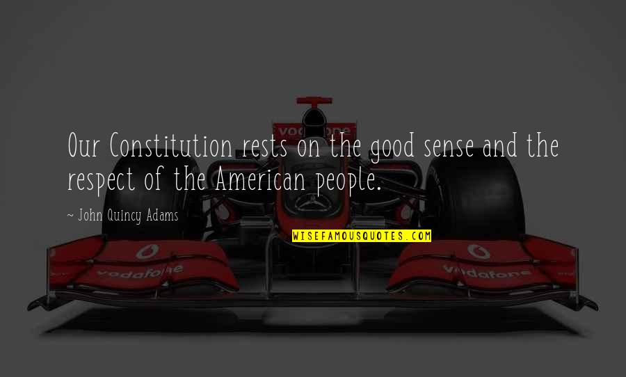Good American Quotes By John Quincy Adams: Our Constitution rests on the good sense and