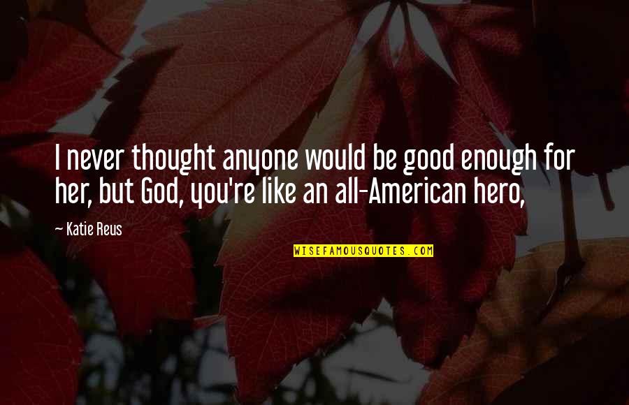Good American Quotes By Katie Reus: I never thought anyone would be good enough