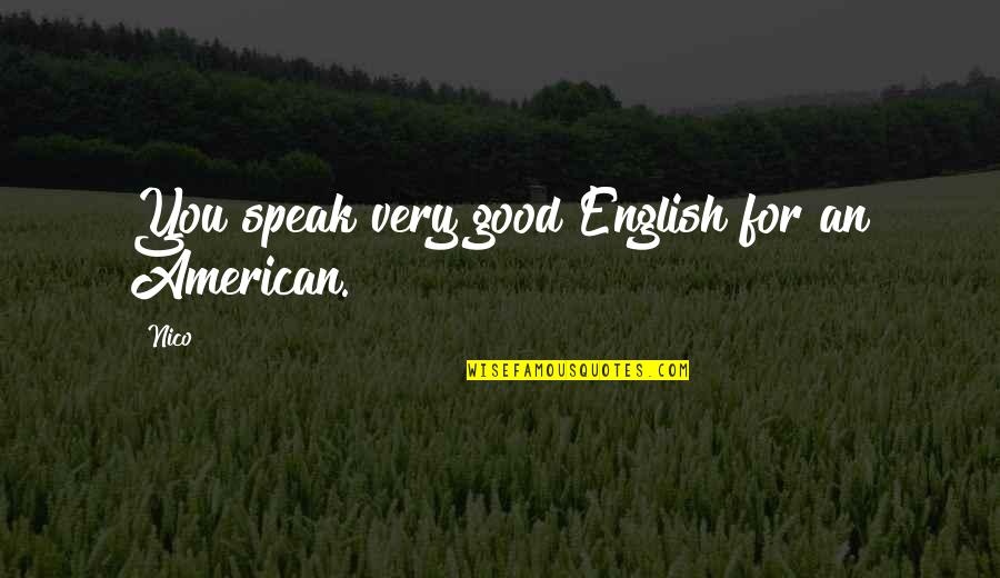 Good American Quotes By Nico: You speak very good English for an American.